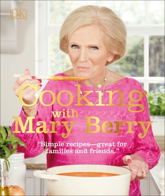 Cooking with Mary Berry: Simple Recipes, Great for Family and Friends - Berry, Mary