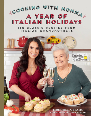 Cooking with Nonna: A Year of Italian Holidays: 130 Classic Holiday Recipes from Italian Grandmothers - Rago, Rossella, and Trigiani, Adriana (Foreword by)