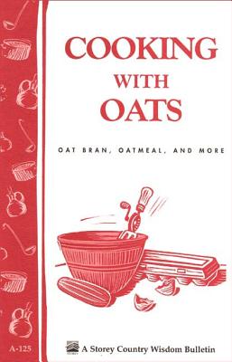 Cooking with Oats: Oat Bran, Oatmeal, and More / Storey Country Wisdom Bulletin A-125 - Parkinson, Cornelia M