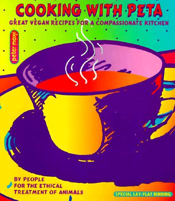 Cooking with Peta: Great Vegetarian Recipes for a Compassionate Kitchen - Peta, and People for the Ethical Treatment of Animals (Editor)