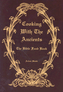 Cooking with the Ancients: The Bible Food Book