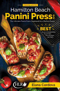 Cooking with the Hamilton Beach Panini Press Grill: The Ultimate Panini Press Cookbook for a Perfect Panini: Gourmet Sandwiches, Bruschetta, Pizza Recipes and More