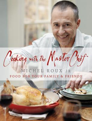 Cooking with The Master Chef: Food For Your Family & Friends - Roux Jr., Michel