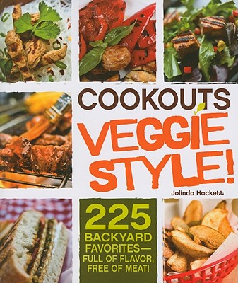 Cookouts Veggie Style!: 225 Backyard Favorites - Full of Flavor, Free of Meat - Hackett, Jolinda