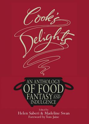 Cook's Delights: An Anthology of Food, Fantasy and Indulgence - Saberi, Helen (Editor), and Swan, Madeline (Editor)