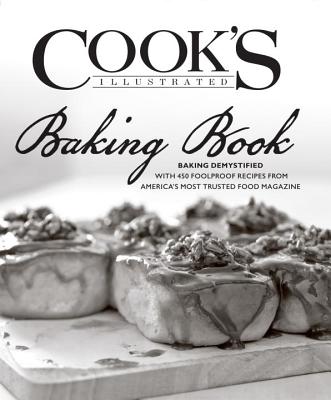 Cook's Illustrated Baking Book: Baking Demystified with 450 Foolproof Recipes from America's Most Trusted Food Magazine - Cook's Illustrated (Editor)