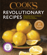 Cook's Illustrated Revolutionary Recipes: Groundbreaking Recipes That Will Change the Way You Cook