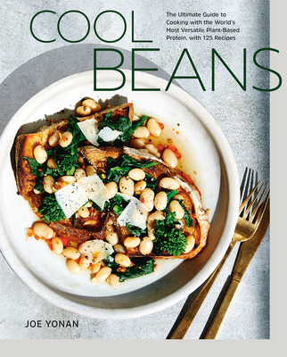 Cool Beans: The Ultimate Guide to Cooking with the World's Most Versatile Plant-Based Protein, with 125 Recipes [A Cookbook] - Yonan, Joe