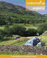 Cool Camping England: A Hand Picked Selection of Exceptional Campsites and Camping Experiences