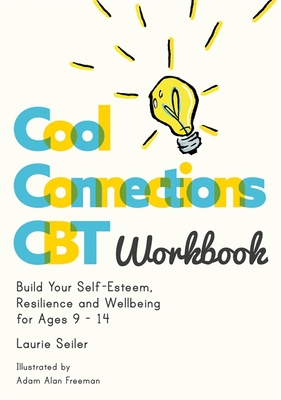 Cool Connections CBT Workbook: Build Your Self-Esteem, Resilience and Wellbeing for Ages 9 - 14 - Seiler, Laurie