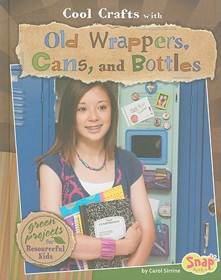 Cool Crafts with Old Wrappers, Cans, and Bottles: Green Projects for Resourceful Kids - Sirrine, Carol