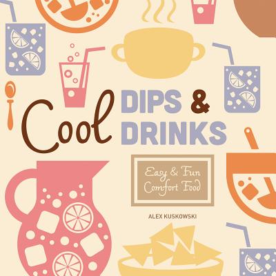 Cool Dips & Drinks: Easy & Fun Comfort Food: Easy & Fun Comfort Food - Kuskowski, Alex