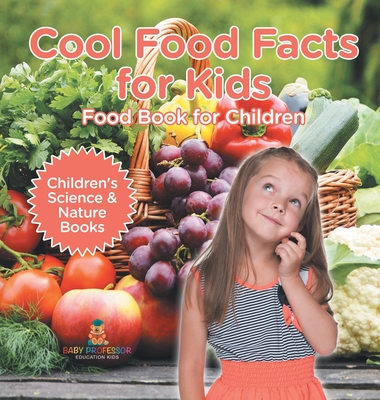 Cool Food Facts for Kids: Food Book for Children Children's Science & Nature Books - Baby Professor