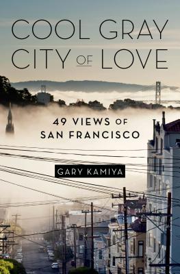 Cool Gray City of Love: 49 Views of San Francisco - Kamiya, Gary