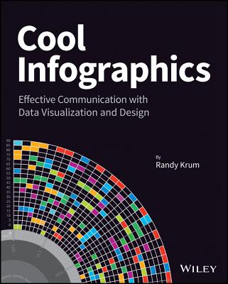 Cool Infographics: Effective Communication with Data Visualization and Design - Krum, Randy