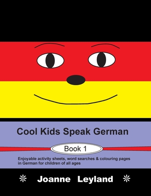 Cool Kids Speak German - Book 1: Enjoyable activity sheets, word searches & colouring pages in German for children of all ages - Leyland, Joanne