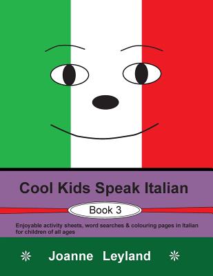 Cool Kids Speak Italian - Book 3: Enjoyable Activity Sheets, Word Searches & Colouring Pages in Italian for Children of All Ages - Leyland, Joanne