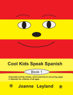 Cool Kids Speak Spanish - Book 1: Enjoyable Activity Sheets, Word Searches & Colouring Pages in Spanish for Children of All Ages