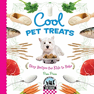 Cool Pet Treats: Easy Recipes for Kids to Bake: Easy Recipes for Kids to Bake
