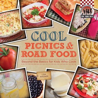 Cool Picnics & Road Food: Beyond the Basics for Kids Who Cook: Beyond the Basics for Kids Who Cook - Wagner, Lisa