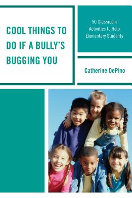 Cool Things to Do If a Bully's Bugging You: 50 Classroom Activities to Help Elementary Students - Depino, Catherine
