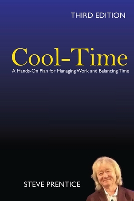 Cool-Time: A Hands On Plan for Managing Work and Balancing Time: Third Edition - Prentice, Steve