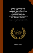 Cooley's Cyclopdia of Practical Receipts and Collateral Information in the Arts, Manufactures, Professions, and Trades, Including Medicine, Pharmacy, and Domestic Economy: Designed As a Comprehensive Supplement to the Pharmacopoeia and General Book O