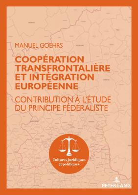 Coopration Transfrontalire Et Intgration Europenne: Contribution  l'tude Du Principe Fdraliste - Rohlfing-Dijoux, Stphanie (Editor), and Seul, Otmar (Editor), and Goehrs, Manuel