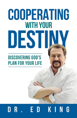 Cooperating with Your Destiny: Discovering God's Plan for Your Life - King, Ed