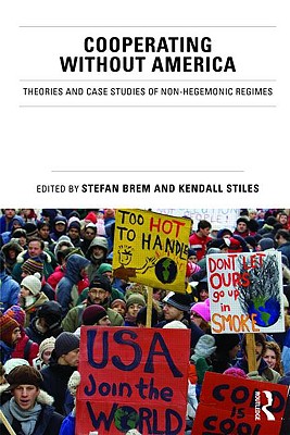 Cooperating without America: Theories and Case Studies of Non-Hegemonic Regimes - Brem, Stefan (Editor), and Stiles, Kendall (Editor)