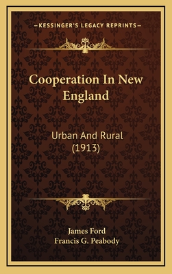 Cooperation in New England: Urban and Rural (1913) - Ford, James, and Peabody, Francis G (Introduction by)