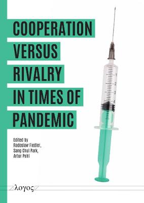 Cooperation Versus Rivalry in Times of Pandemic: Which Will Be the Shape of International Politics? - Pohl, Artur (Editor), and Park, Sang Chul (Editor), and Fiedler, Rados Law (Editor)