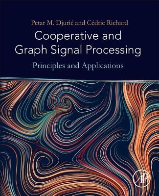 Cooperative and Graph Signal Processing: Principles and Applications - Djuric, Petar (Editor), and Richard, Cdric (Editor)