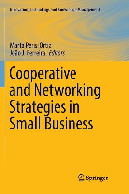Cooperative and Networking Strategies in Small Business - Peris-Ortiz, Marta (Editor), and Ferreira, Joo J (Editor)