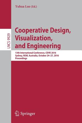 Cooperative Design, Visualization, and Engineering: 13th International Conference, Cdve 2016, Sydney, Nsw, Australia, October 24-27, 2016, Proceedings - Luo, Yuhua (Editor)