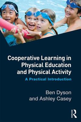 Cooperative Learning in Physical Education and Physical Activity: A Practical Introduction - Dyson, Ben, and Casey, Ashley