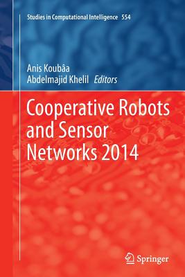 Cooperative Robots and Sensor Networks 2014 - Koubaa, Anis (Editor), and Khelil, Abdelmajid (Editor)