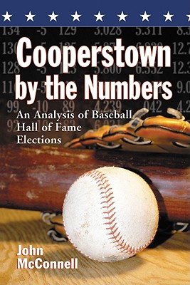 Cooperstown by the Numbers: An Analysis of Baseball Hall of Fame Elections - McConnell, John