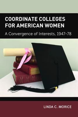 Coordinate Colleges for American Women: A Convergence of Interests, 1947-78 - Sadovnik, Alan R, and Semel, Susan F, and Morice, Linda C