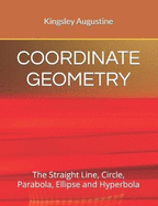 Coordinate Geometry: The Straight Line, Circle, Parabola, Ellipse and Hyperbola