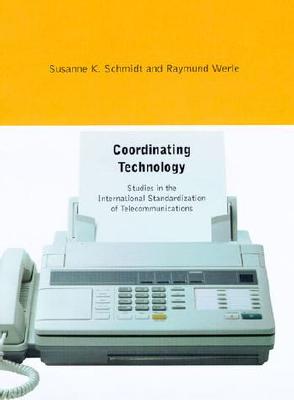 Coordinating Technology: Studies in the International Standardization of Telecommunications - Schmidt, Susanne K, and Werle, Raymund