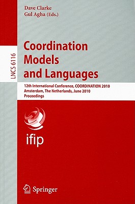 Coordination Models and Languages: 12th International Conference, COORDINATION 2010 Amsterdam, The Netherlands, June 7-9, 2010 Proceedings - Clarke, David, Dr. (Editor), and Agha, Gul (Editor)