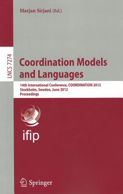 Coordination Models and Languages: 14th International Conference, COORDINATION 2012, Stockholm, Sweden, June 14-15, 2012, Proceedings - Sirjani, Marjan (Editor)