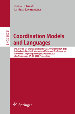 Coordination Models and Languages: 27th IFIP WG 6.1 International Conference, COORDINATION 2025, Held as Part of the 20th International Federated Conference on Distributed Computing Techniques, DisCoTec 2025, Lille, France, June 17-19, 2025, Proceedings - Di Giusto, Cinzia (Editor), and Ravara, Antnio (Editor)