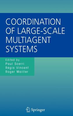 Coordination of Large-Scale Multiagent Systems - Scerri, Paul (Editor), and Vincent, Rgis (Editor), and Mailler, Roger T (Editor)