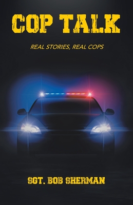 Cop Talk: Real Stories, Real Cops - Sherman, Sgt Bob