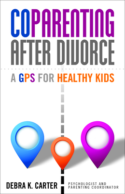 CoParenting After Divorce: A GPS For Healthy Kids - Carter, Debra K.