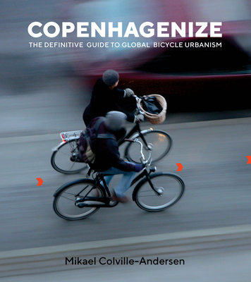 Copenhagenize: The Definitive Guide to Global Bicycle Urbanism - Colville-Andersen, Mikael