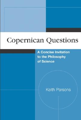 Copernican Questions: A Concise Invitation to the Philosophy of Science - Parsons, Keith M