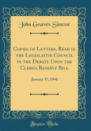 Copies of Letters, Read in the Legislative Council in the Debate Upon the Clergy Reserve Bill: January 17, 1840 (Classic Reprint)